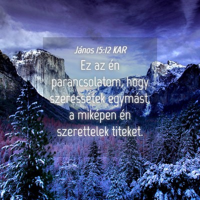 Picture 04 - János 15:12 KAR - Ez az én parancsolatom, hogy szeressétek - Bible Verse Picture