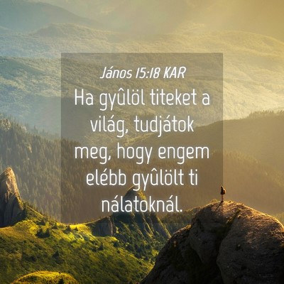 Picture 04 - János 15:18 KAR - Ha gyûlöl titeket a világ, tudjátok meg, hogy - Bible Verse Picture