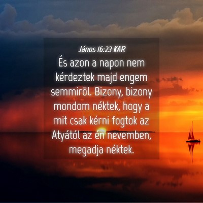 Picture 04 - János 16:23 KAR - És azon a napon nem kérdeztek majd engem - Bible Verse Picture