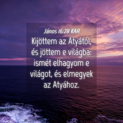 Picture 04 - János 16:28 KAR - Kijöttem az Atyától, és jöttem e világba: - Bible Verse Picture