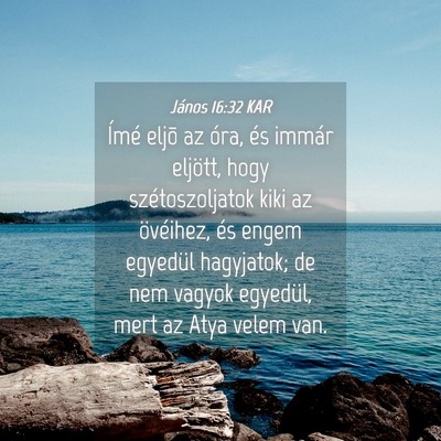 Picture 04 - János 16:32 KAR - Ímé eljõ az óra, és immár eljött, hogy - Bible Verse Picture