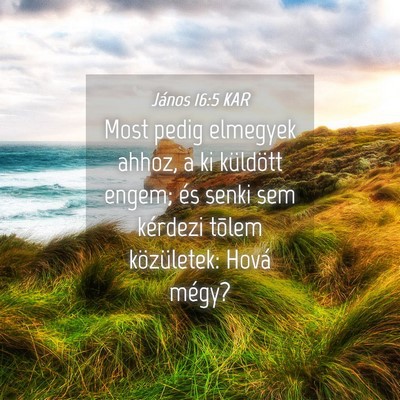 Picture 04 - János 16:5 KAR - Most pedig elmegyek ahhoz, a ki küldött engem; - Bible Verse Picture