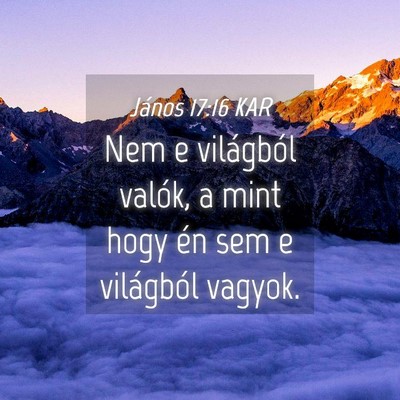 Picture 04 - János 17:16 KAR - Nem e világból valók, a mint hogy én sem e - Bible Verse Picture