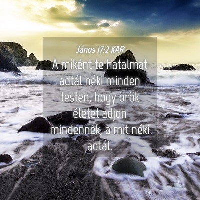 Picture 04 - János 17:2 KAR - A miként te hatalmat adtál néki minden testen, - Bible Verse Picture