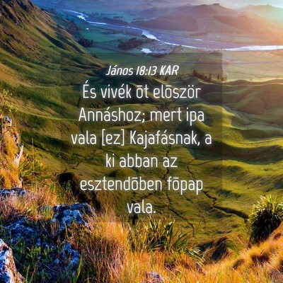 Picture 04 - János 18:13 KAR - És vivék õt elõször Annáshoz; mert ipa vala - Bible Verse Picture
