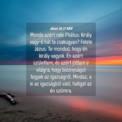 Picture 04 - János 18:37 KAR - Monda azért néki Pilátus: Király vagy-é hát - Bible Verse Picture