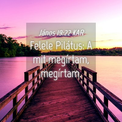 Picture 04 - János 19:22 KAR - Felele Pilátus: A mit megírtam, - Bible Verse Picture