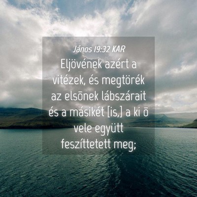 Picture 04 - János 19:32 KAR - Eljövének azért a vitézek, és megtörék az - Bible Verse Picture