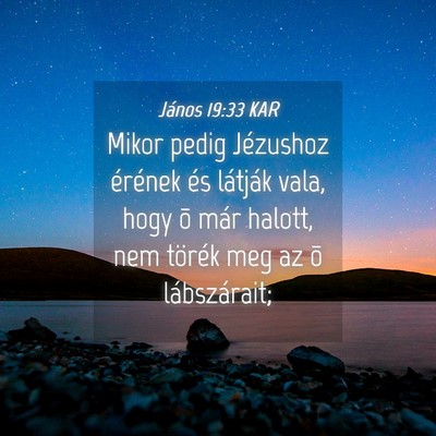 Picture 04 - János 19:33 KAR - Mikor pedig Jézushoz érének és látják vala, - Bible Verse Picture