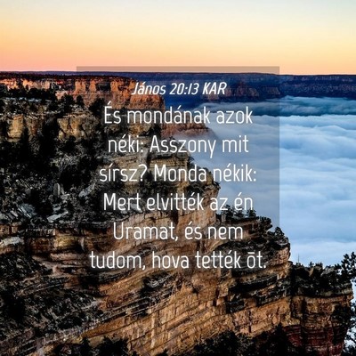 Picture 04 - János 20:13 KAR - És mondának azok néki: Asszony mit sírsz? - Bible Verse Picture