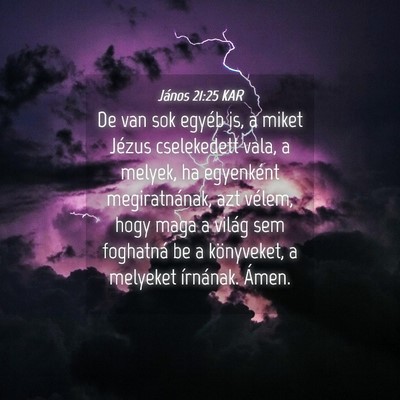 Picture 04 - János 21:25 KAR - De van sok egyéb is, a miket Jézus cselekedett - Bible Verse Picture
