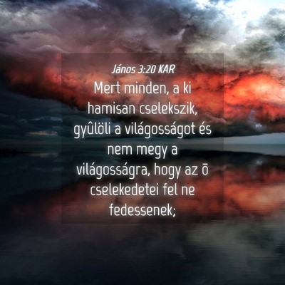 Picture 04 - János 3:20 KAR - Mert minden, a ki hamisan cselekszik, gyûlöli a - Bible Verse Picture