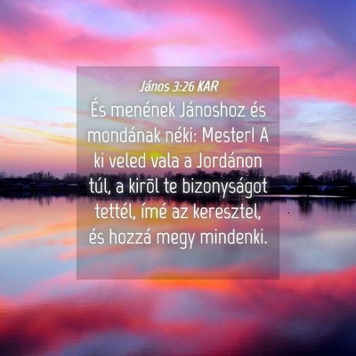 Picture 04 - János 3:26 KAR - És menének Jánoshoz és mondának néki: - Bible Verse Picture