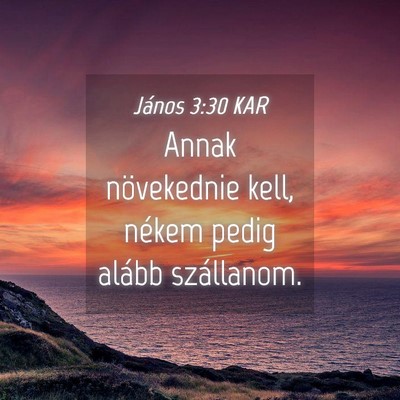 Picture 04 - János 3:30 KAR - Annak növekednie kell, nékem pedig alább - Bible Verse Picture