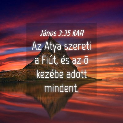 Picture 04 - János 3:35 KAR - Az Atya szereti a Fiút, és az õ kezébe adott - Bible Verse Picture