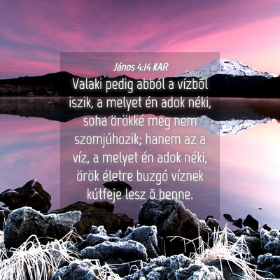 Picture 04 - János 4:14 KAR - Valaki pedig abból a vízbõl iszik, a melyet - Bible Verse Picture