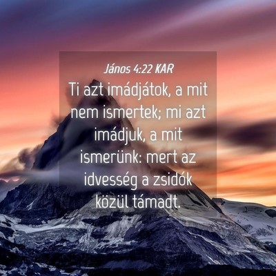 Picture 04 - János 4:22 KAR - Ti azt imádjátok, a mit nem ismertek; mi azt - Bible Verse Picture