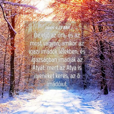 Picture 04 - János 4:23 KAR - De eljõ az óra, és az most vagyon, amikor az - Bible Verse Picture