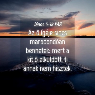 Picture 04 - János 5:38 KAR - Az õ ígéje sincs maradandóan bennetek: mert a - Bible Verse Picture