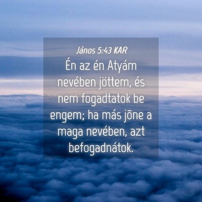 Picture 04 - János 5:43 KAR - Én az én Atyám nevében jöttem, és nem - Bible Verse Picture