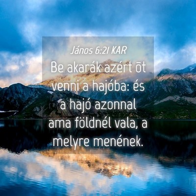 Picture 04 - János 6:21 KAR - Be akarák azért õt venni a hajóba: és a - Bible Verse Picture