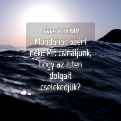 Picture 04 - János 6:28 KAR - Mondának azért néki: Mit csináljunk, hogy az - Bible Verse Picture