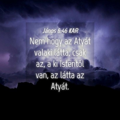 Picture 04 - János 6:46 KAR - Nem hogy az Atyát valaki látta, csak az, a ki - Bible Verse Picture
