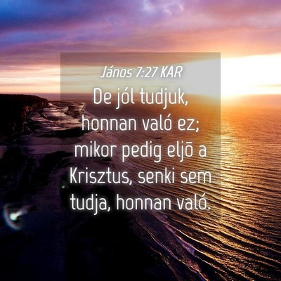 Picture 04 - János 7:27 KAR - De jól tudjuk, honnan való ez; mikor pedig - Bible Verse Picture