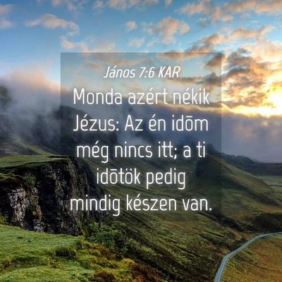 Picture 04 - János 7:6 KAR - Monda azért nékik Jézus: Az én idõm még - Bible Verse Picture