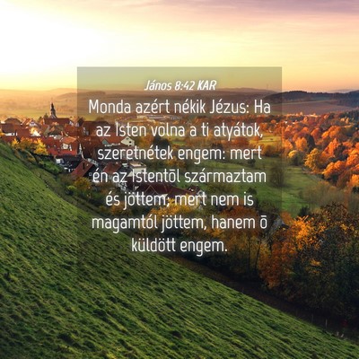 Picture 04 - János 8:42 KAR - Monda azért nékik Jézus: Ha az Isten volna a - Bible Verse Picture