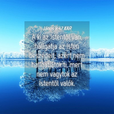 Picture 04 - János 8:47 KAR - A ki az Istentõl van, hallgatja az Isten - Bible Verse Picture