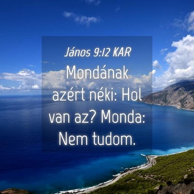Picture 04 - János 9:12 KAR - Mondának azért néki: Hol van az? Monda: Nem - Bible Verse Picture