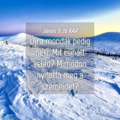 Picture 04 - János 9:26 KAR - Újra mondák pedig néki: Mit csinált veled? - Bible Verse Picture