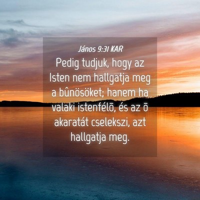 Picture 04 - János 9:31 KAR - Pedig tudjuk, hogy az Isten nem hallgatja meg a - Bible Verse Picture