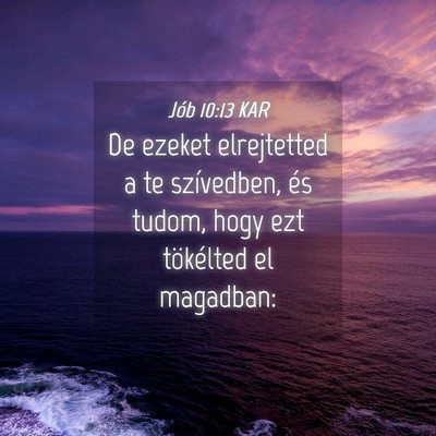 Picture 04 - Jób 10:13 KAR - De ezeket elrejtetted a te szívedben, és tudom, - Bible Verse Picture