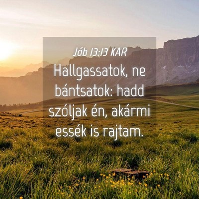 Picture 04 - Jób 13:13 KAR - Hallgassatok, ne bántsatok: hadd szóljak én, - Bible Verse Picture