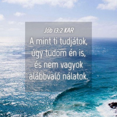 Picture 04 - Jób 13:2 KAR - A mint ti tudjátok, úgy tudom én is, és nem - Bible Verse Picture