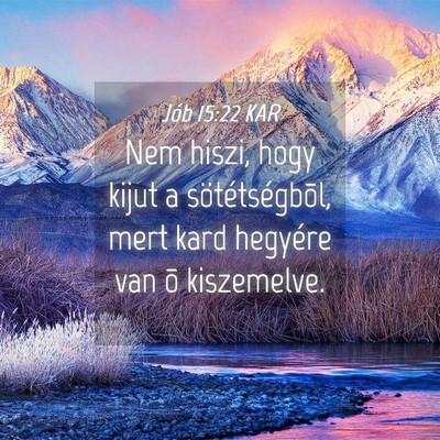 Picture 04 - Jób 15:22 KAR - Nem hiszi, hogy kijut a sötétségbõl, mert - Bible Verse Picture