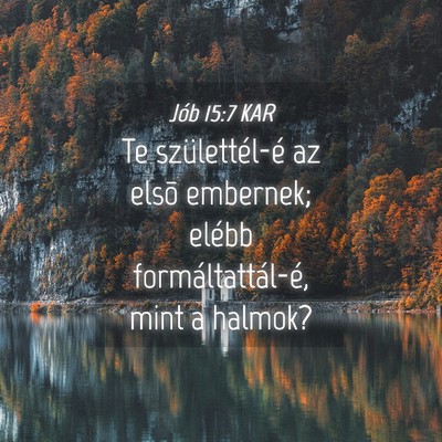 Picture 04 - Jób 15:7 KAR - Te születtél-é az elsõ embernek; elébb - Bible Verse Picture