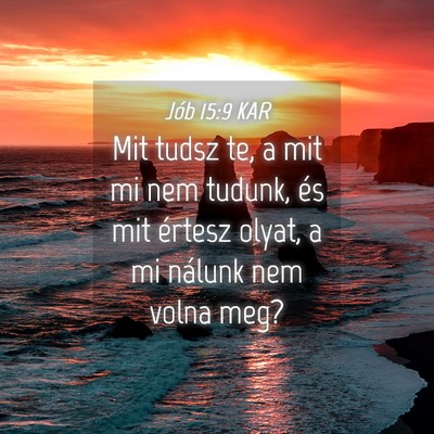 Picture 04 - Jób 15:9 KAR - Mit tudsz te, a mit mi nem tudunk, és mit - Bible Verse Picture