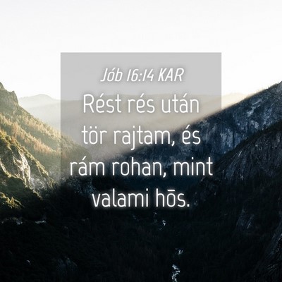 Picture 04 - Jób 16:14 KAR - Rést rés után tör rajtam, és rám rohan, - Bible Verse Picture