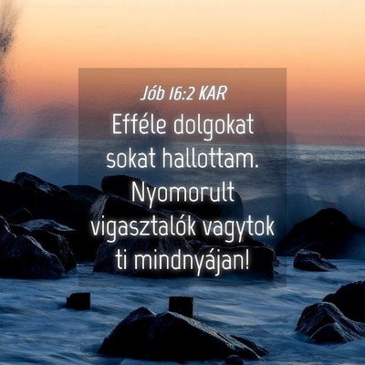 Picture 04 - Jób 16:2 KAR - Efféle dolgokat sokat hallottam. Nyomorult - Bible Verse Picture