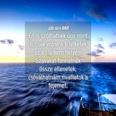 Picture 04 - Jób 16:4 KAR - Én is szólhatnék úgy mint ti, csak volna a ti - Bible Verse Picture