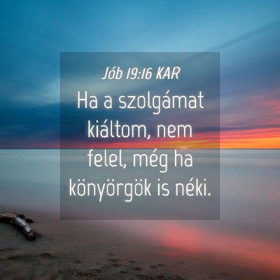 Picture 04 - Jób 19:16 KAR - Ha a szolgámat kiáltom, nem felel, még ha - Bible Verse Picture
