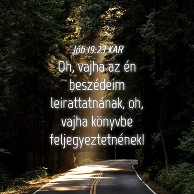 Picture 04 - Jób 19:23 KAR - Oh, vajha az én beszédeim leirattatnának, oh, - Bible Verse Picture