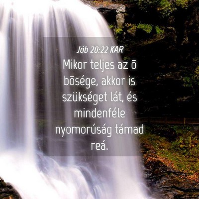 Picture 04 - Jób 20:22 KAR - Mikor teljes az õ bõsége, akkor is szükséget - Bible Verse Picture