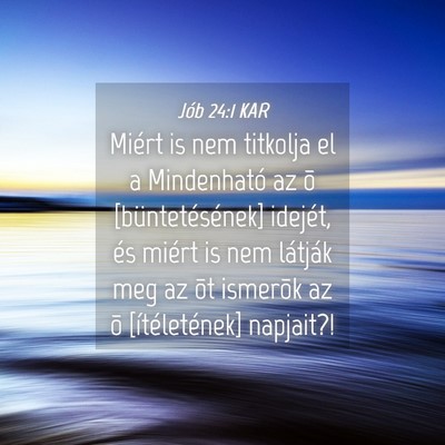Picture 04 - Jób 24:1 KAR - Miért is nem titkolja el a Mindenható az õ - Bible Verse Picture