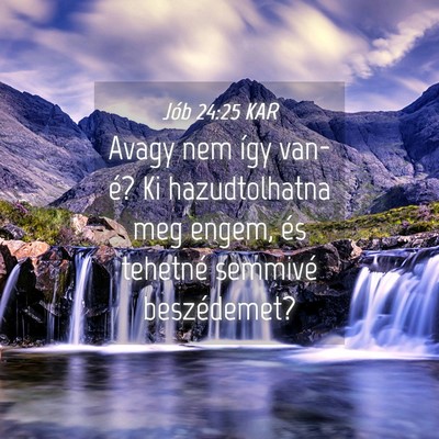 Picture 04 - Jób 24:25 KAR - Avagy nem így van-é? Ki hazudtolhatna meg - Bible Verse Picture