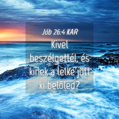 Picture 04 - Jób 26:4 KAR - Kivel beszélgettél, és kinek a lelke jött ki - Bible Verse Picture