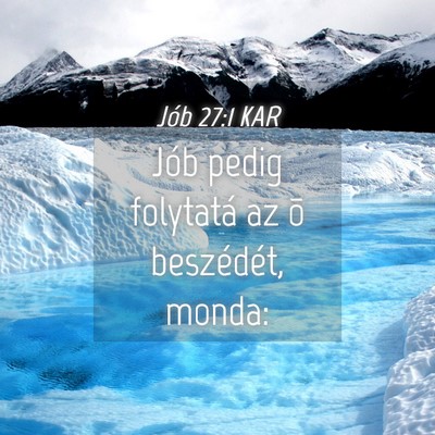 Picture 04 - Jób 27:1 KAR - Jób pedig folytatá az õ beszédét, - Bible Verse Picture
